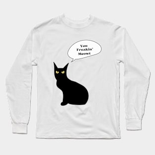 You freakin' meowt Long Sleeve T-Shirt